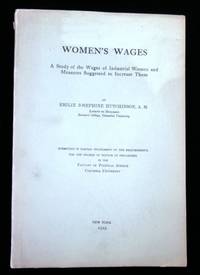 Women's Wages: A Study of the Wages of Industrial Women and Measures Suggested to Increase Them. Emilie Josephine Hutchinson Columbia University Press New York