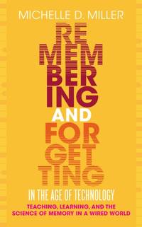Remembering and Forgetting in the Age of Technology: Teaching, Learning, and the Science of...
