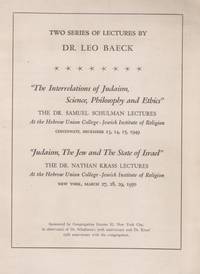 TWO SERIES OF LECTURES BY DR. LEO BAECK. THE INTERRELATIONS OF JUDAISM, SCIENCE, PHILOSOPHY AND ETHICS ; JUDAISM, THE JEW AND THE STATE OF ISRAEL