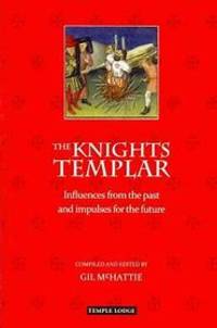 The Knights Templar: Influences from the Past and Impulses for the Future by GIL MCHATTIE - 2011