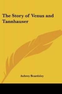 The Story of Venus and Tannhauser by Aubrey Beardsley - 2004-12-01