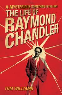 A Mysterious Something in the Light : The Life of Raymond Chandler