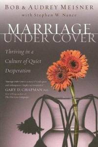 Marriage Undercover : Thriving in a Culture of Quiet Desperation by Audrey Meisner; Bob Meisner; Stephen W. Nance - 2004