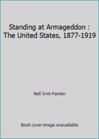 Standing at Armageddon : The United States, 1877-1919 by Nell Irvin Painter - 1987