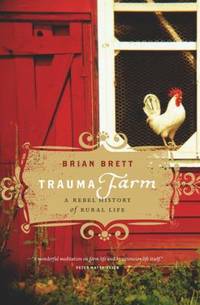 Trauma Farm : A Rebel History of Rural Life by Brian Brett - 2009