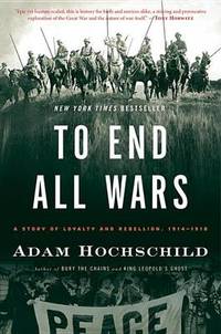 image of To End All Wars: A Story of Loyalty and Rebellion, 1914-1918