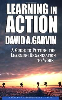 Learning in Action: A Guide to Putting the Learning Organization to Work