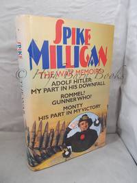 The War Memoirs: Adolf Hitler: My Part in his Downfall, Rommel? Gunner Who? and Monty His Part in my Victory by Milligan, Spike - 1999 