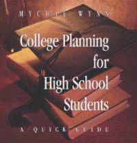 College Planning for High School Students: A Quick Guide by Mychal Wynn - 2007