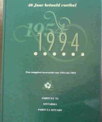 40 Jaar betaald voetbal 1954-1994 : Een compleet overzicht van 1954 tot 1994 Fortuna '54 - Sittardia - Fortuna Sittard