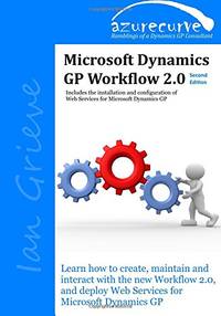 Microsoft Dynamics GP Workflow 2.0 Second Edition: Microsoft Dynamics GP Workflow 2.0 Second Edition