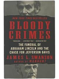 Bloody Crimes: The Funeral of Abraham Lincoln and the Chase for Jefferson Davis