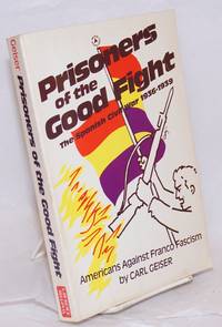 Prisoners of the good fight; the Spanish Civil War, 1936-1939, with a preface by Robert G. Colodny