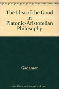 The idea of the good in Platonic-Aristotelian philosophy by Gadamer, Hans-Georg - 1986-01-01