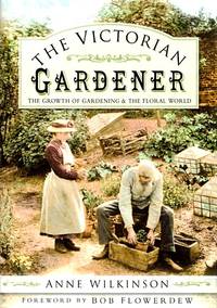 The Victorian Gardener: The Growth of Gardening & the Floral World