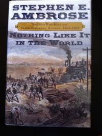 Nothing like it in the world: The Men who Built the Transcontinental Railroad (1863-1869) by Ambrose, Stephen - 2000