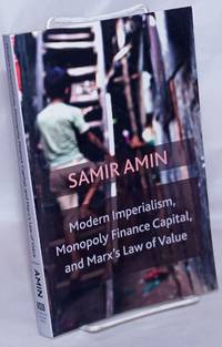 Modern Imperialism, Monopoly Finance Capital, and Marx&#039;s Law of Value by Amin, Samir - 2018