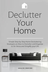 Declutter Your Home: Simple Step-by-Step Home Decluttering Strategies on How to Declutter and...