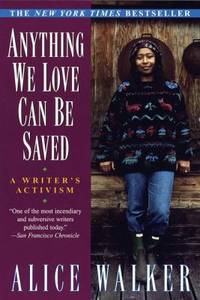 Anything We Love Can Be Saved : A Writer&#039;s Activism by Alice Walker - 1998