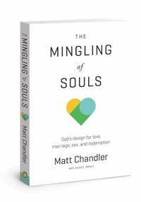 The Mingling of Souls : God's Design for Love, Marriage, Sex, and Redemption