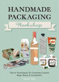 Handmade Packaging Workshop : Tips, Tools and Techniques for Creating Custom Bags, Boxes and...