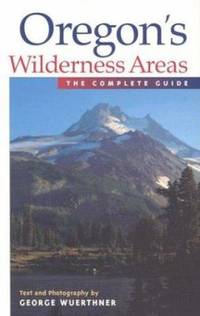 Oregon's Wilderness Areas : The Complete Guide