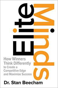 Elite Minds: How Winners Think Differently to Create a Competitive Edge and Maximize Success...