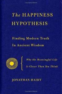 The Happiness Hypothesis: Finding Modern Truth in Ancient Wisdom by Haidt, Jonathan - 2005