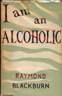 I AM AN ALCHOHOLIC by Raymond BLACKBURN - Hardcover - 1959 - from Antic Hay Books (SKU: 2361)