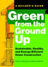 Green from the Ground Up : Sustainable, Healthy, and Energy-Efficient Home Construction