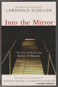 INTO THE MIRROR : The Life of Master Spy Robert P. Hanssen