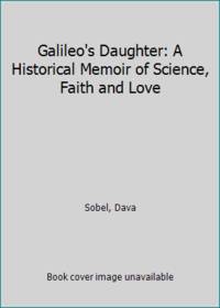 Galileo's Daughter: A Historical Memoir of Science, Faith and Love