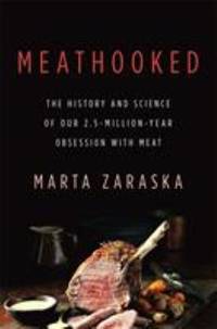Meathooked : The History and Science of Our 2. 5-Million-Year Obsession with Meat
