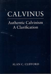 Calvinus: Authentic Calvinism, a Clarification