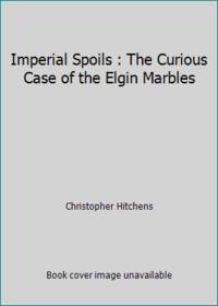 cover of Imperial Spoils : The Curious Case of the Elgin Marbles