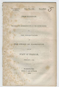 Proceedings in the House of Representatives of the United States, on the presentation of the sword of Washington and the staff of Franklin, February 7, 1843. by United States. Congress. House of Representatives - 1843