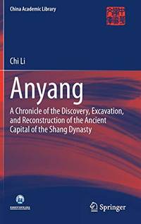 cover of Anyang: A Chronicle of the Discovery, Excavation, and Reconstruction of the Ancient Capital of the Shang Dynasty (China Academic Library)