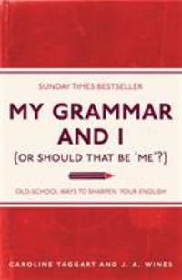 My Grammar and I (or Should That Be 'Me'?): Old-School Ways to Sharpen Your English