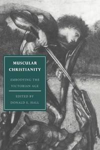 Muscular Christianity: Embodying the Victorian Age: 2 (Cambridge Studies in Nineteenth-Century...