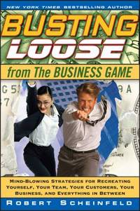 Busting Loose from the Business Game : Mind-Blowing Strategies for Recreating Yourself, Your...