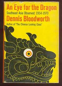 An Eye for the Dragon: Southeast Asia Observed, 1954-1970 by Dennis BLOODWORTH - First Edition - 1970 - from Between the Covers- Rare Books, Inc. ABAA (SKU: 70906)