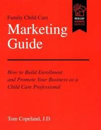 Family Child Care Marketing Guide : How to Build Enrollment and Promote Your Business as a Child...