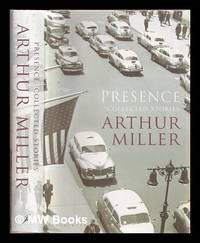 Presence : the collected stories of Arthur Miller