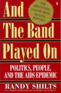 And the Band Played On : Politics, People and the AIDS Epidemic