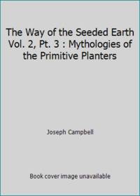 The Way of the Seeded Earth Vol. 2, Pt. 3 : Mythologies of the Primitive Planters