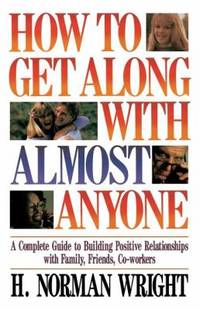 How to Get Along with Almost Anyone: A Complete Guide to Building Positive Relationships with...