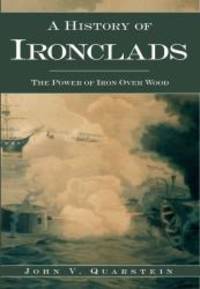 A History of Ironclads: The Power of Iron Over Wood by John V. Quarstein - 2007-06-02