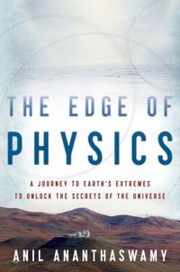 The Edge of Physics : A Journey to Earth's Extremes to Unlock the Secrets of the Universe