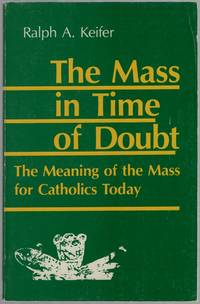 image of The Mass in the Time of Doubt: The Meaning of the Mass for Catholics Today