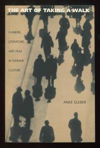 The Art of Taking a Walk: Flanerie, Literature, and Film in Weimar Culture